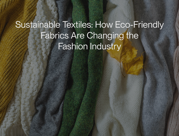 Sustainable Textiles: How Eco-Friendly Fabrics Are Changing the Fashion Industry
