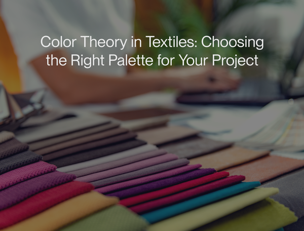 Color Theory in Textiles: Choosing the Right Palette for Your Project