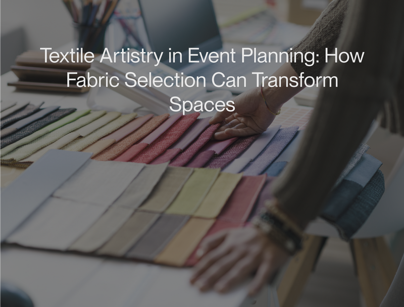 Textile Artistry in Event Planning: How Fabric Selection Can Transform Spaces