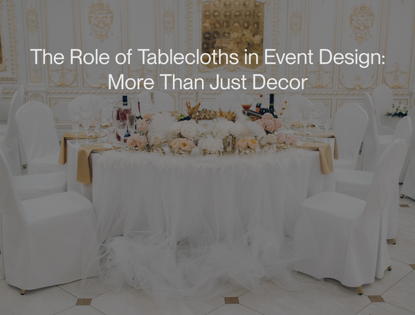 The Role of Tablecloths in Event Design: More Than Just Decor